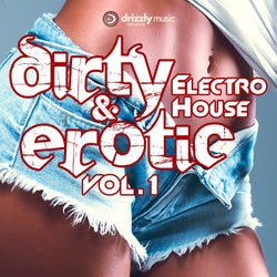 Dirty & Erotic Electro House, Vol. 1 (Sexy Edm Ibiza House Grooves)
