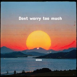 Dont worry too much