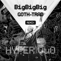 BigBigBig (GOTH-TRAD Remix)