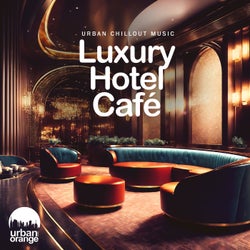 Luxury Hotel Café: Urban Chillout Music