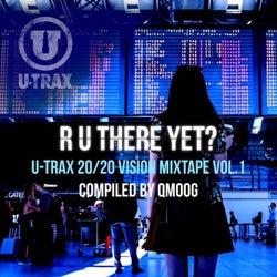 R U There Yet? U-TRAX 20/20 Vision Mixtape, Vol. 1 (Compiled by QMoog)
