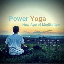 Power Yoga - New Age Of Meditation (Music For Deep Relaxation, Spiritual Balance & Peacefulness)