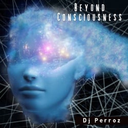 Beyond Consciousness