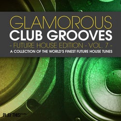 Glamorous Club Grooves - Future House Edition, Vol. 7