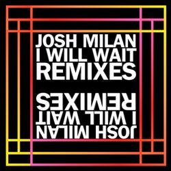 I Will Wait (Josh Milan Remixes)