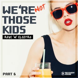 We're Not Those Kids Part 6 (Rave 'N' Electro)
