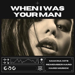 When I Was Your Man (Hard Dance)