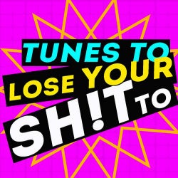 Tunes To Lose Your Sh!t To!