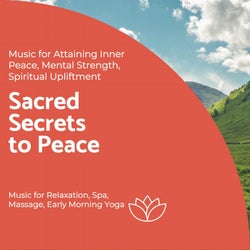 Sacred Secrets To Peace (Music For Attaining Inner Peace, Mental Strength, Spiritual Upliftment) (Music For Relaxation, Spa, Massage, Early Morning Yoga)