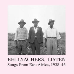 Bellyachers, Listen - Songs From East Africa, 1938-46