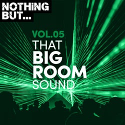Nothing But... That Big Room Sound, Vol. 05