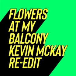 Flowers At My Balcony - Kevin McKay Re-Edits