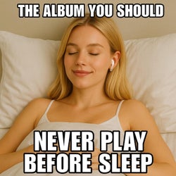 THE ALBUM YOU SHOULD NEVER PLAY BEFORE SLEEP