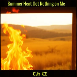Summer Heat Got Nothing on Me