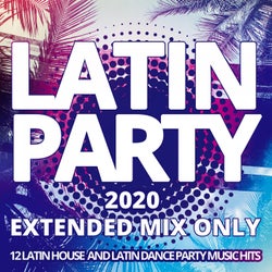 Latin Party 2020 / Extended Mix Only - 12 Latin House And Latin Dance Party Music Hits