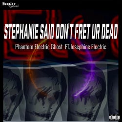 Stephanie Said Don't Fret Ur Dead