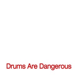 Drums Are Dangerous