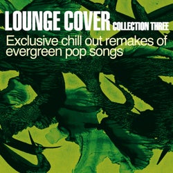 Lounge Cover Collection Three - Exclusive Chill Out Remakes of Evergreen Pop Songs