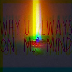 Why U Always On My Mind?