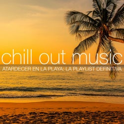 Chill Out Music - Atardecer en la Playa: La Playlist Definitiva