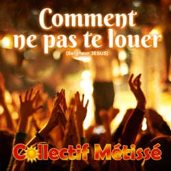 Comment ne pas te louer (Seigneur JESUS)