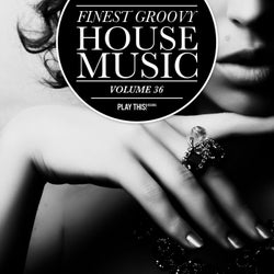 Finest Groovy House Music Volume 36