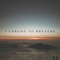 I Forgot to Breathe (Greg Hunter Remix)