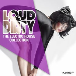 Loud & Dirty - The Electro House Collection