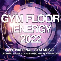 Gym Floor Energy 2022 - Motivational Gym Music - Uptempo House & Dance Music Hits for Workout