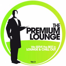 The PREMIUM LOUNGE, Vol. 2 - We Serve The Best In Lounge & Chill