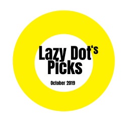 LAZY DOT'S PICKS - OCTOBER 2019