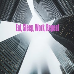 Eat, Sleep, Work, Repeat