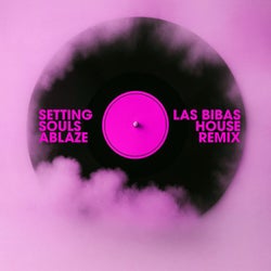 SETTING SOULS ABLAZE (LAS BIBAS HOUSE REMIX)