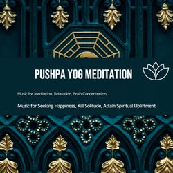 Pushpa Yog Meditation (Music For Meditation, Relaxation, Brain Concentration) (Music For Seeking Happiness, Kill Solitude, Attain Spiritual Upliftment)
