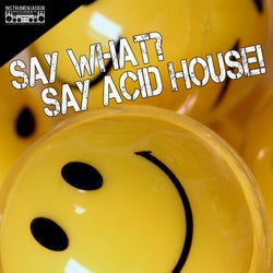 Say What? Say Acid House!