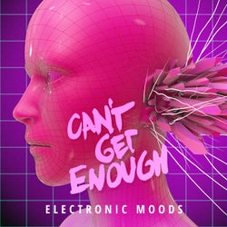 Can't Get Enough Electronic Moods