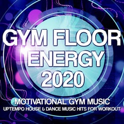 Gym Floor Energy 2020 - Motivational Gym Music - Uptempo House & Dance Music Hits For Workout