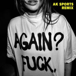 Again? Fuck. (AK SPORTS DJ Edit)