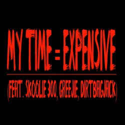 My Time = Expensive (feat. Skoolie300, Greejie, DirtbagJack)