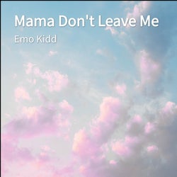 Mama Don't Leave Me