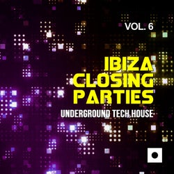 Ibiza Closing Parties, Vol. 6 (Underground Tech House)
