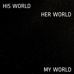 His World, Her World, My World
