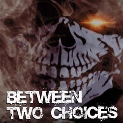 BETWEEN TWO CHOICES