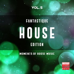 Fantastique House Edition, Vol. 5 (Moments Of House Music)
