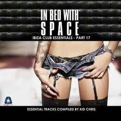 In Bed With Space - Ibiza Club Essentials, Pt. 17 (The Essential Tracks Compiled By Kid Chris)