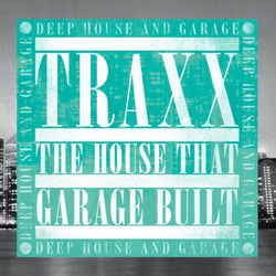 Traxx: The House That Garage Built - Deep House & Garage