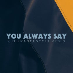 You Always Say (Kid Francescoli Remix)