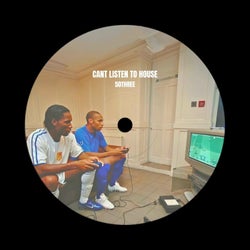 Cant Listen to House