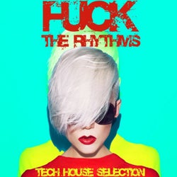Fuck the Rhythms (Tech House Selection)