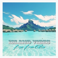 ISLAND VIBES (Bora Bora Edition)